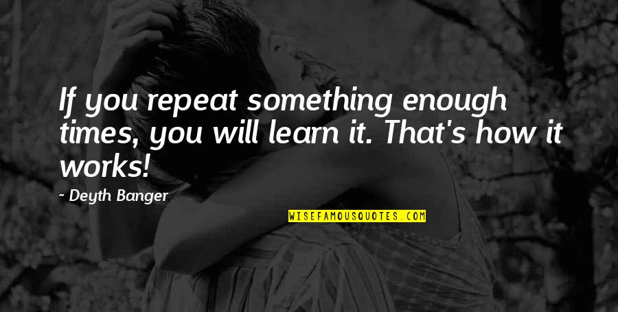 Love Is Not Self Seeking Quotes By Deyth Banger: If you repeat something enough times, you will