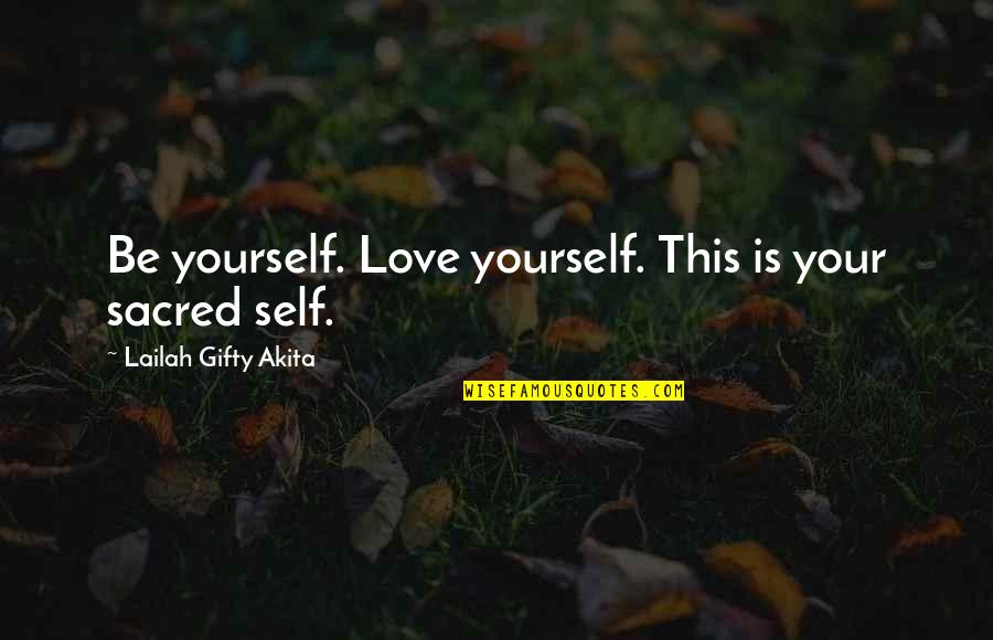 Love Is Not Self Seeking Quotes By Lailah Gifty Akita: Be yourself. Love yourself. This is your sacred