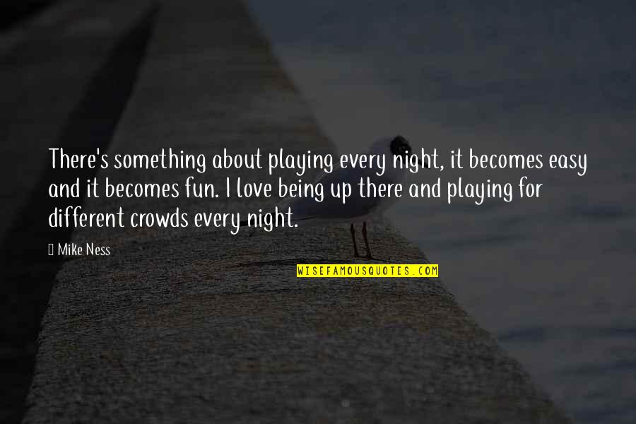 Love Is Not So Easy Quotes By Mike Ness: There's something about playing every night, it becomes