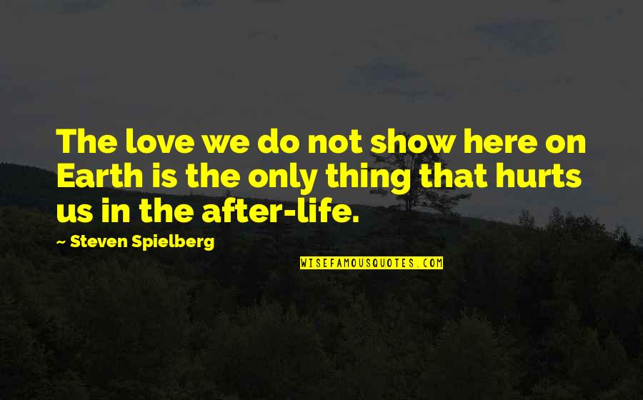 Love Is Not The Only Thing Quotes By Steven Spielberg: The love we do not show here on