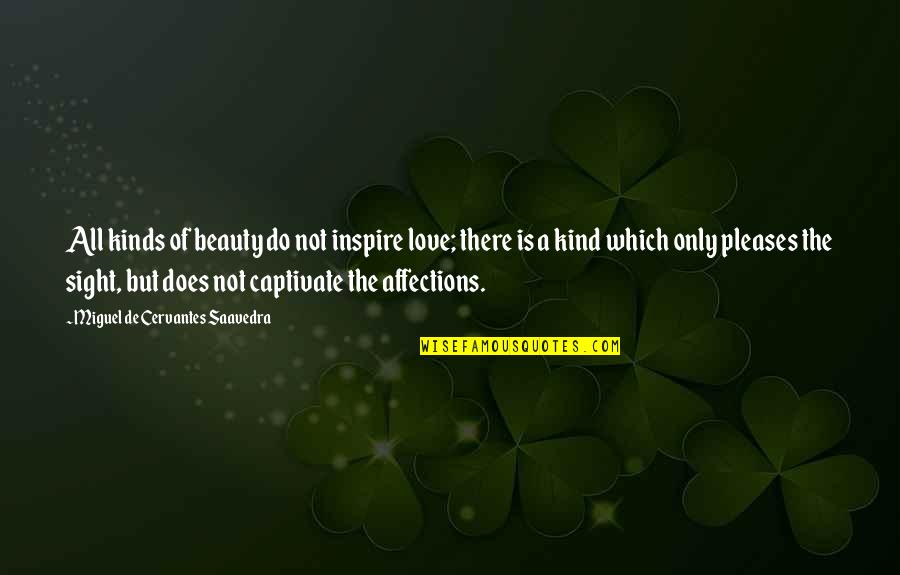Love Is Not There Quotes By Miguel De Cervantes Saavedra: All kinds of beauty do not inspire love; Love Is Not There Quotes By Miguel De Cervantes Saavedra: All kinds of beauty do not inspire love;