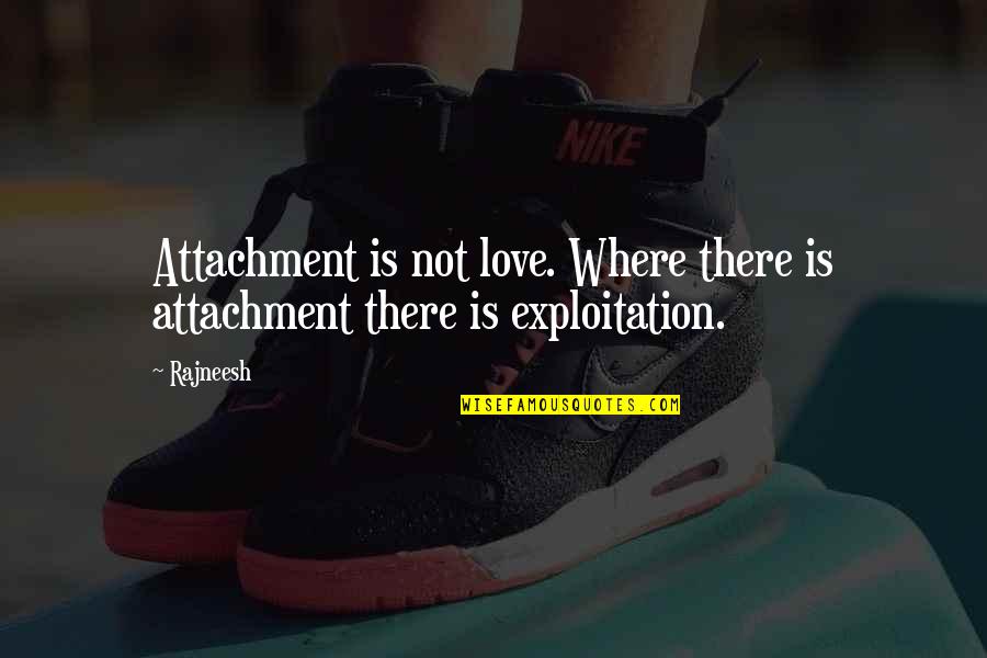 Love Is Not There Quotes By Rajneesh: Attachment is not love. Where there is attachment