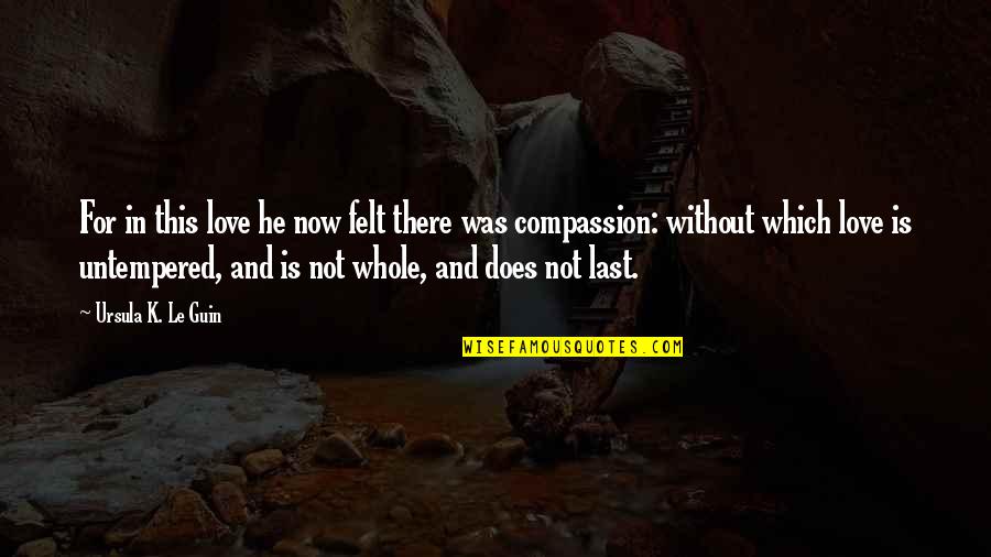 Love Is Not There Quotes By Ursula K. Le Guin: For in this love he now felt there Love Is Not There Quotes By Ursula K. Le Guin: For in this love he now felt there
