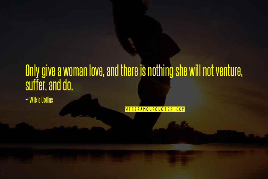 Love Is Not There Quotes By Wilkie Collins: Only give a woman love, and there is