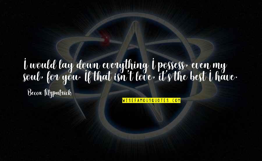 Love Is Not To Possess Quotes By Becca Fitzpatrick: I would lay down everything I possess, even