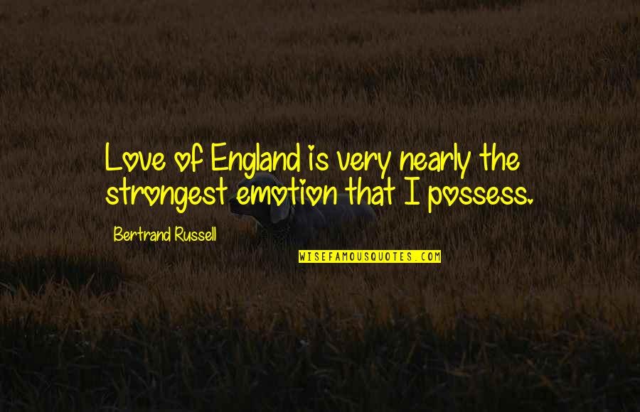 Love Is Not To Possess Quotes By Bertrand Russell: Love of England is very nearly the strongest