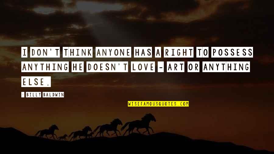 Love Is Not To Possess Quotes By Billy Baldwin: I don't think anyone has a right to