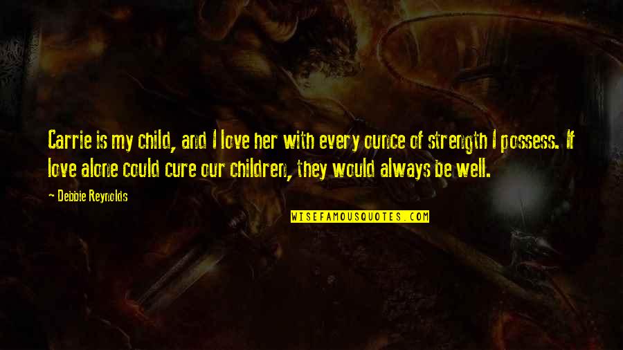 Love Is Not To Possess Quotes By Debbie Reynolds: Carrie is my child, and I love her