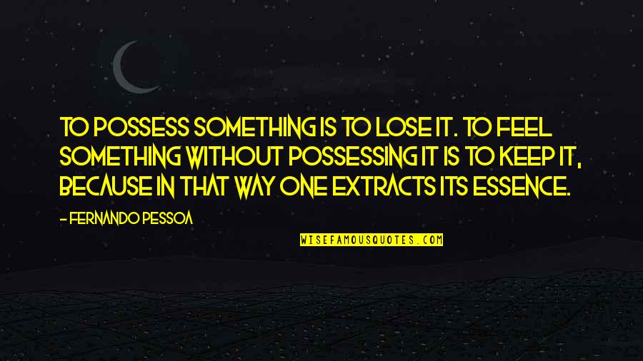 Love Is Not To Possess Quotes By Fernando Pessoa: To possess something is to lose it. To