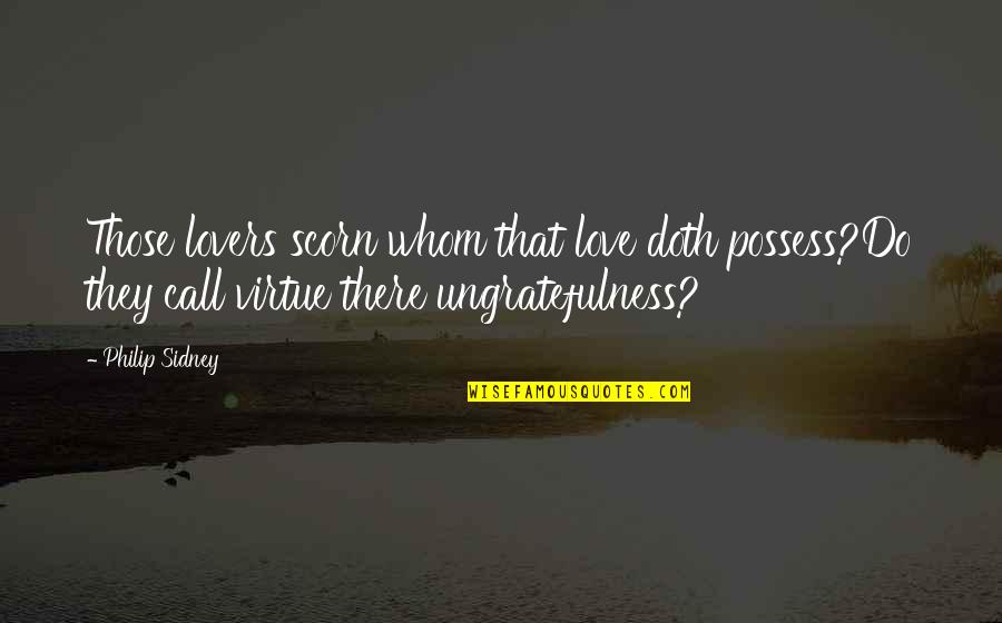 Love Is Not To Possess Quotes By Philip Sidney: Those lovers scorn whom that love doth possess?Do