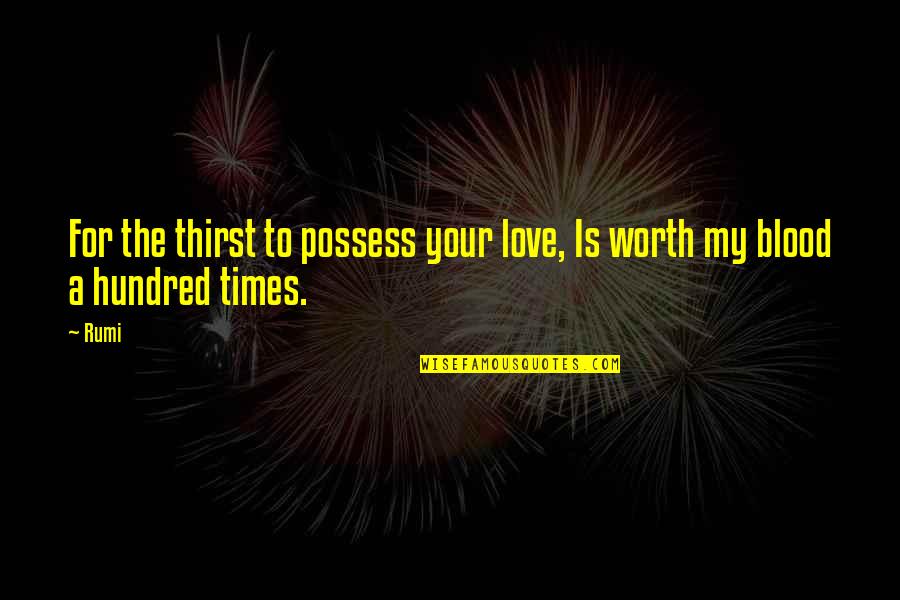 Love Is Not To Possess Quotes By Rumi: For the thirst to possess your love, Is