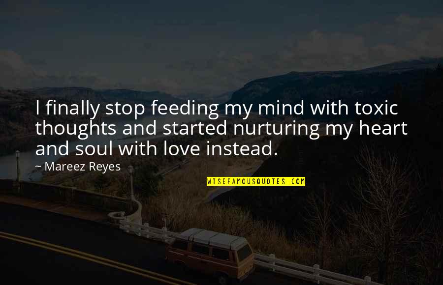 Love Is Not Toxic Quotes By Mareez Reyes: I finally stop feeding my mind with toxic