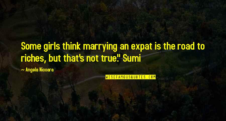 Love Is Not True Quotes By Angela Nicoara: Some girls think marrying an expat is the