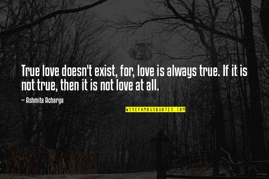 Love Is Not True Quotes By Ashmita Acharya: True love doesn't exist, for, love is always