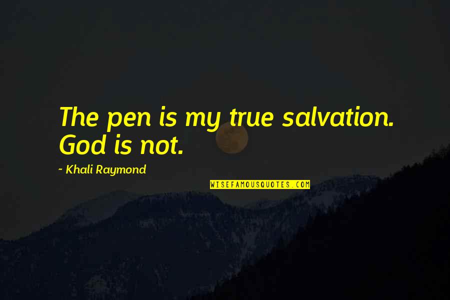 Love Is Not True Quotes By Khali Raymond: The pen is my true salvation. God is