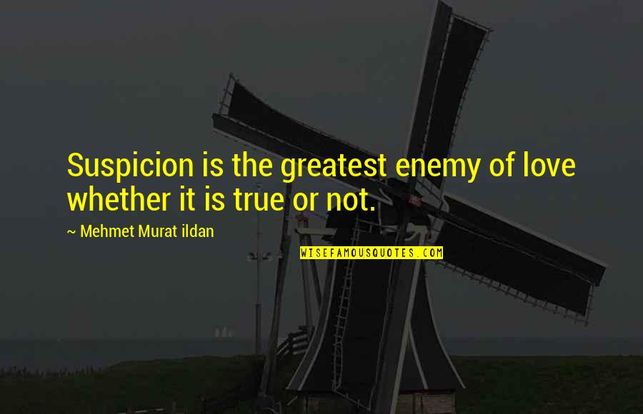 Love Is Not True Quotes By Mehmet Murat Ildan: Suspicion is the greatest enemy of love whether