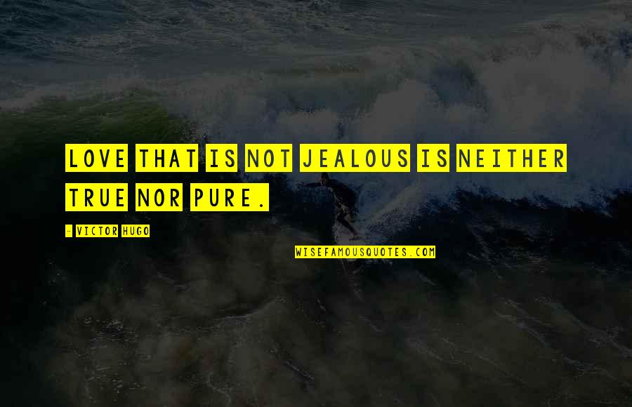 Love Is Not True Quotes By Victor Hugo: Love that is not jealous is neither true