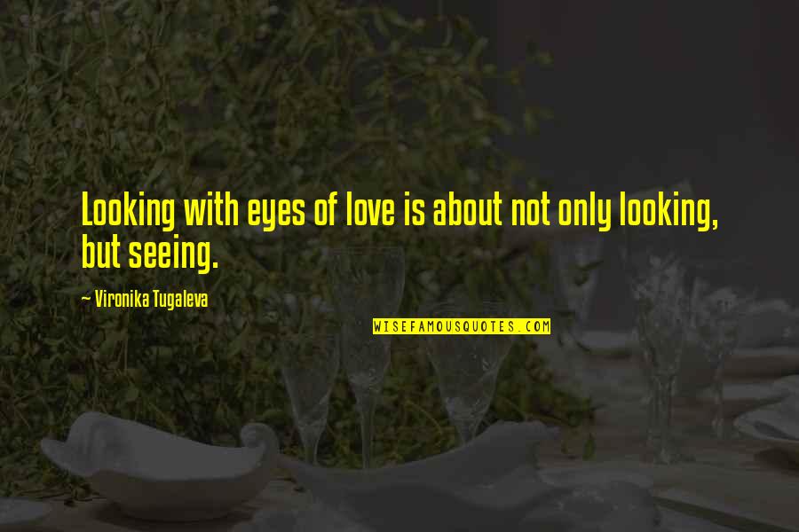 Love Is Not True Quotes By Vironika Tugaleva: Looking with eyes of love is about not