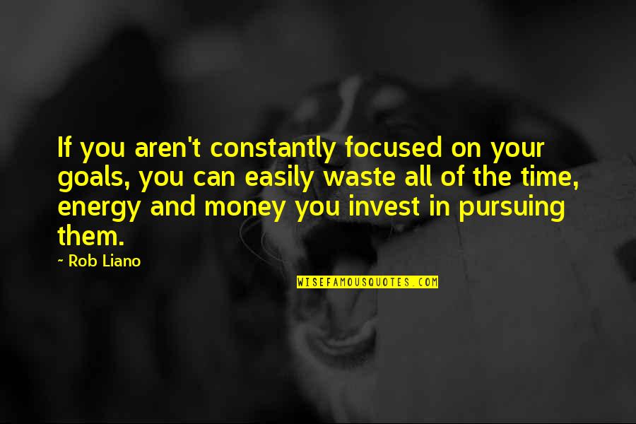 Love Is Not Waste Of Time Quotes By Rob Liano: If you aren't constantly focused on your goals,