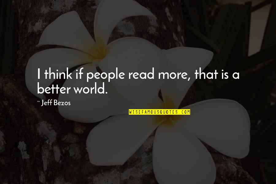 Love Is Nothing But An Illusion Quotes By Jeff Bezos: I think if people read more, that is Love Is Nothing But An Illusion Quotes By Jeff Bezos: I think if people read more, that is
