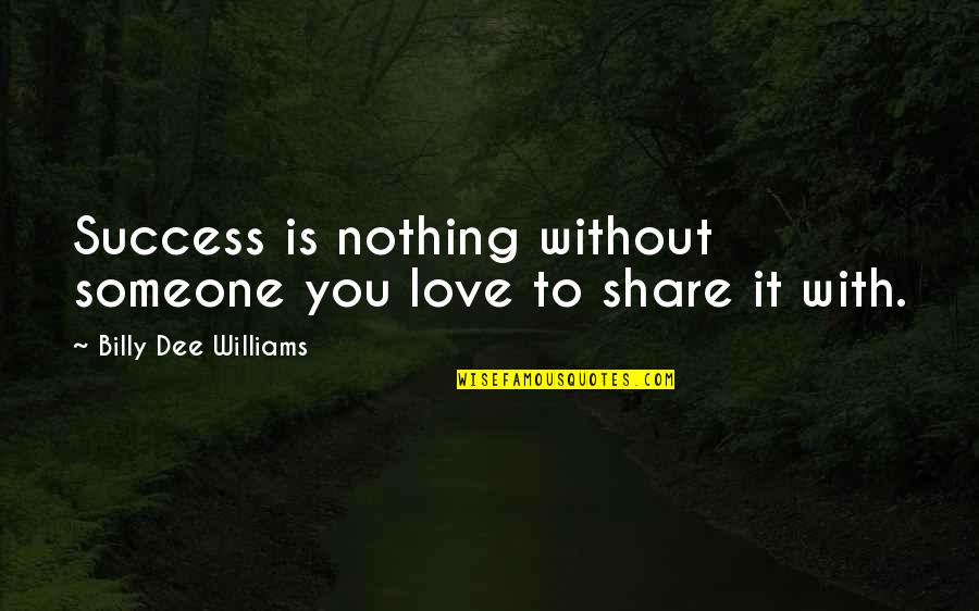 Love Is Nothing Without You Quotes By Billy Dee Williams: Success is nothing without someone you love to