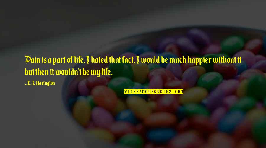 Love Is Part Of Life Quotes By E.J. Harington: Pain is a part of life. I hated