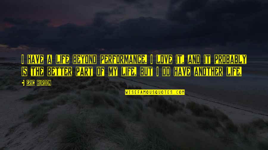 Love Is Part Of Life Quotes By Eric Burdon: I have a life beyond performance. I love