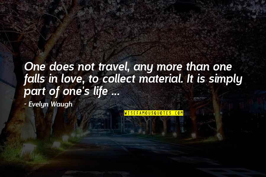 Love Is Part Of Life Quotes By Evelyn Waugh: One does not travel, any more than one
