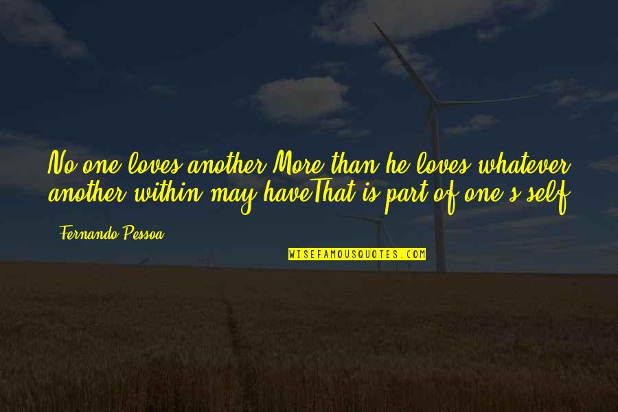 Love Is Part Of Life Quotes By Fernando Pessoa: No-one loves another More than he loves whatever
