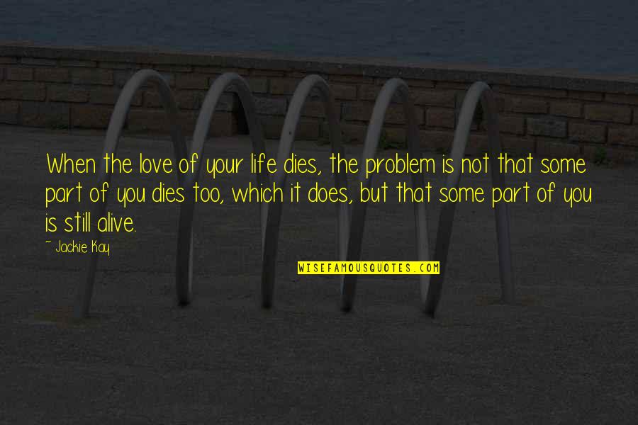 Love Is Part Of Life Quotes By Jackie Kay: When the love of your life dies, the