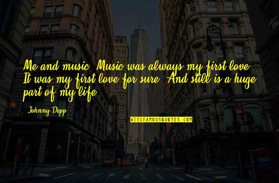 Love Is Part Of Life Quotes By Johnny Depp: Me and music. Music was always my first