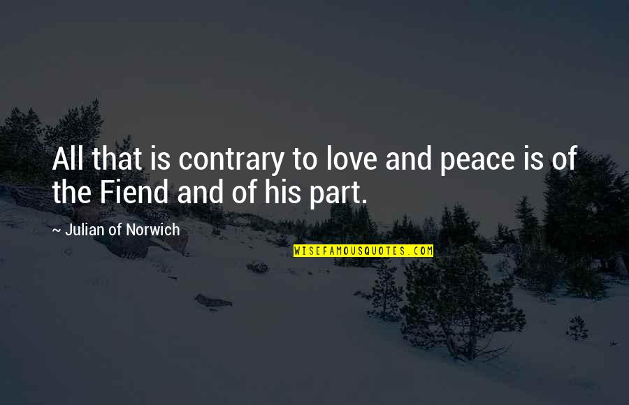 Love Is Part Of Life Quotes By Julian Of Norwich: All that is contrary to love and peace