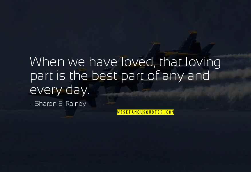 Love Is Part Of Life Quotes By Sharon E. Rainey: When we have loved, that loving part is