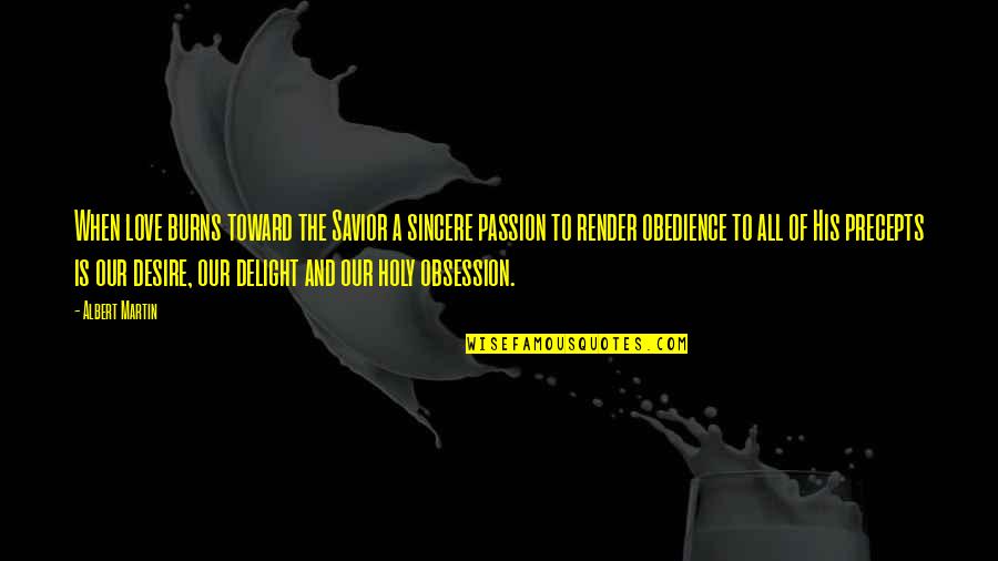 Love Is Passion Obsession Quotes By Albert Martin: When love burns toward the Savior a sincere