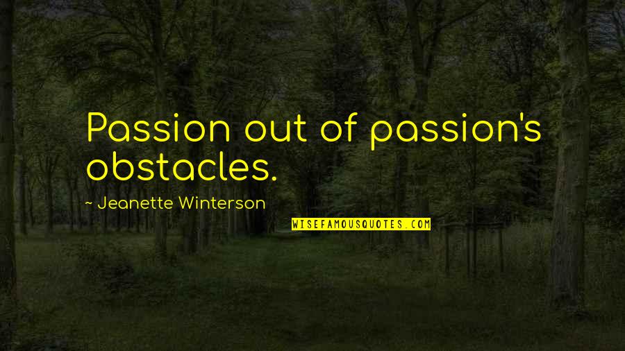 Love Is Passion Obsession Quotes By Jeanette Winterson: Passion out of passion's obstacles.