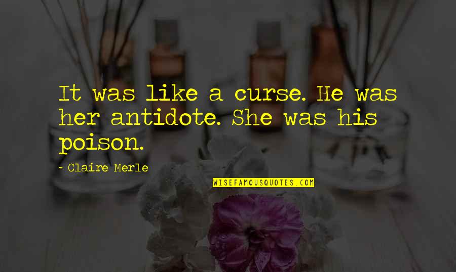 Love Is Poison Quotes By Claire Merle: It was like a curse. He was her