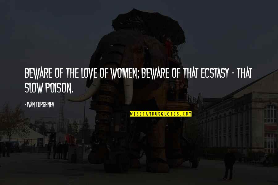 Love Is Poison Quotes By Ivan Turgenev: Beware of the love of women; beware of