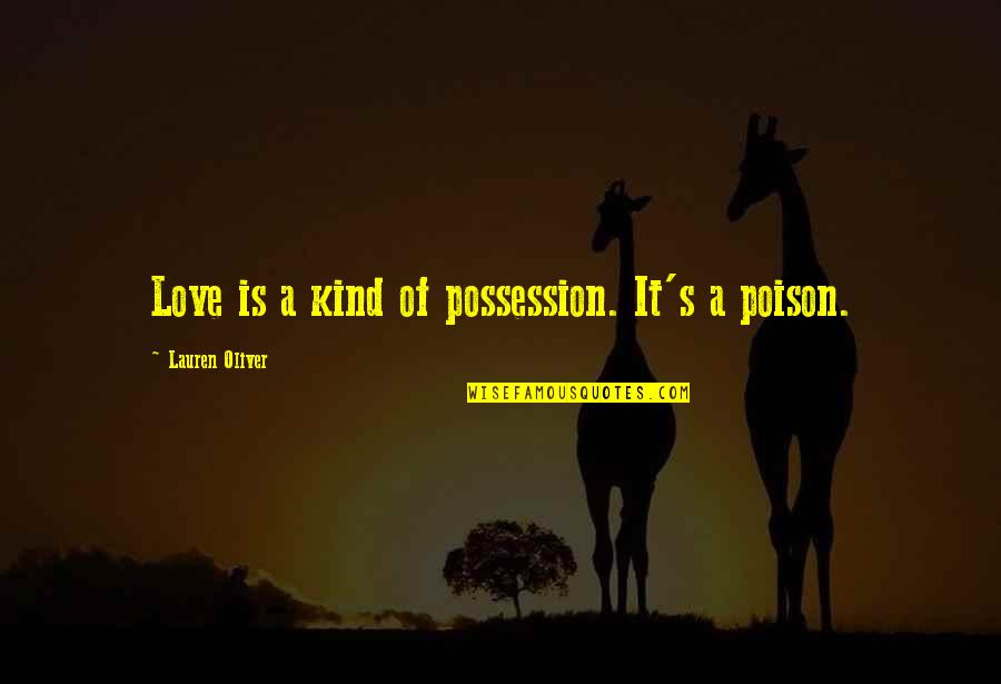 Love Is Poison Quotes By Lauren Oliver: Love is a kind of possession. It's a
