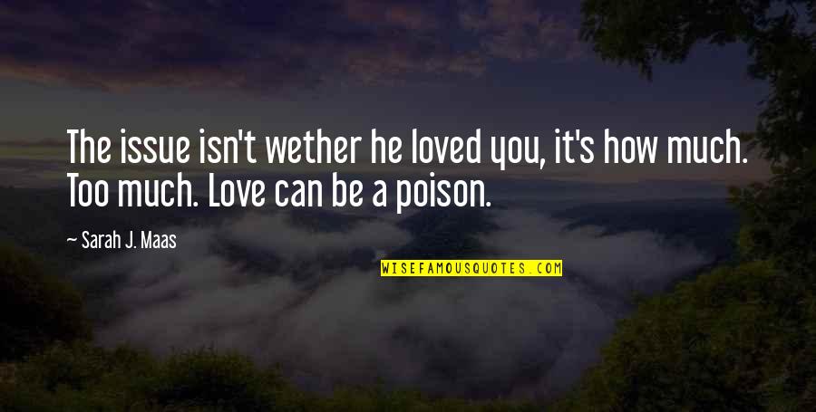 Love Is Poison Quotes By Sarah J. Maas: The issue isn't wether he loved you, it's