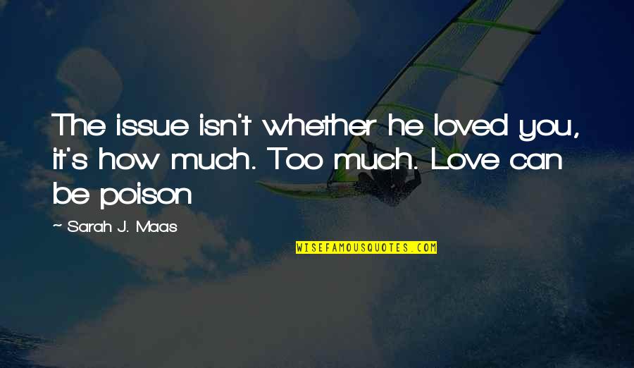 Love Is Poison Quotes By Sarah J. Maas: The issue isn't whether he loved you, it's