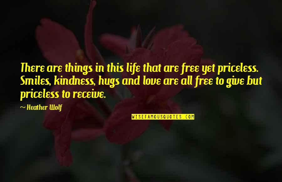 Love Is Priceless Quotes By Heather Wolf: There are things in this life that are