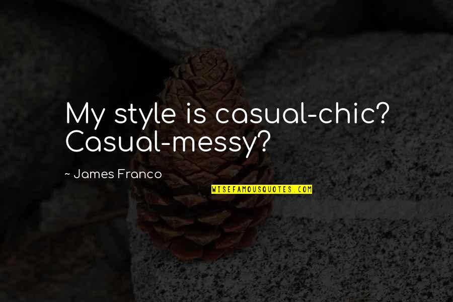 Love Is Priceless Quotes By James Franco: My style is casual-chic? Casual-messy?