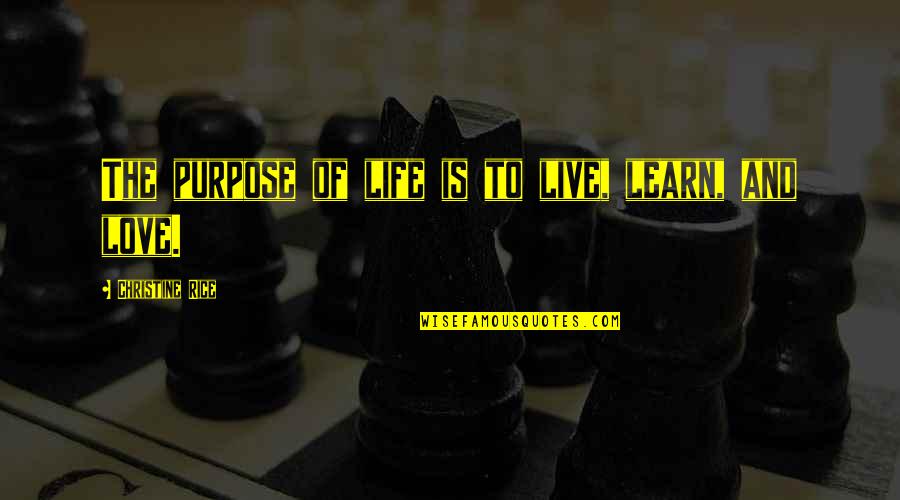 Love Is Purpose Of Life Quotes By Christine Rice: The purpose of life is to live, learn, Love Is Purpose Of Life Quotes By Christine Rice: The purpose of life is to live, learn,