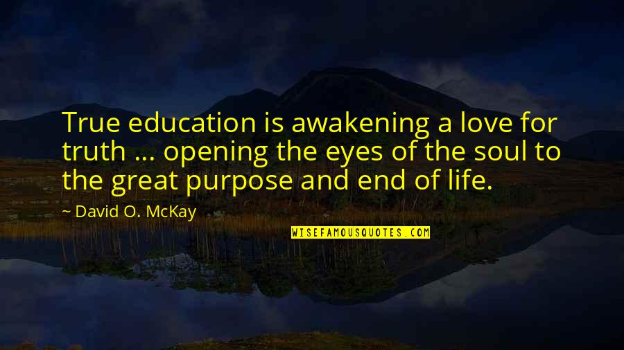 Love Is Purpose Of Life Quotes By David O. McKay: True education is awakening a love for truth