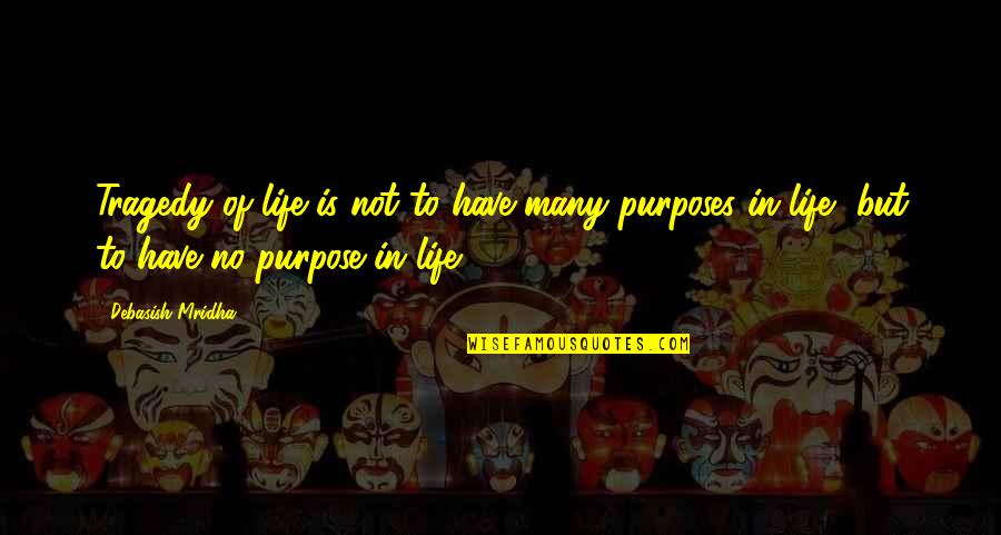 Love Is Purpose Of Life Quotes By Debasish Mridha: Tragedy of life is not to have many