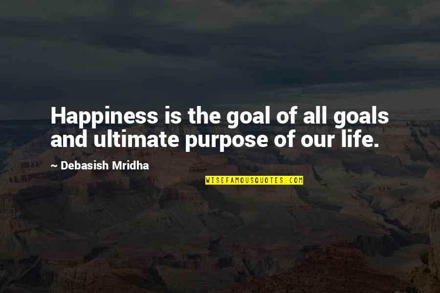 Love Is Purpose Of Life Quotes By Debasish Mridha: Happiness is the goal of all goals and Love Is Purpose Of Life Quotes By Debasish Mridha: Happiness is the goal of all goals and