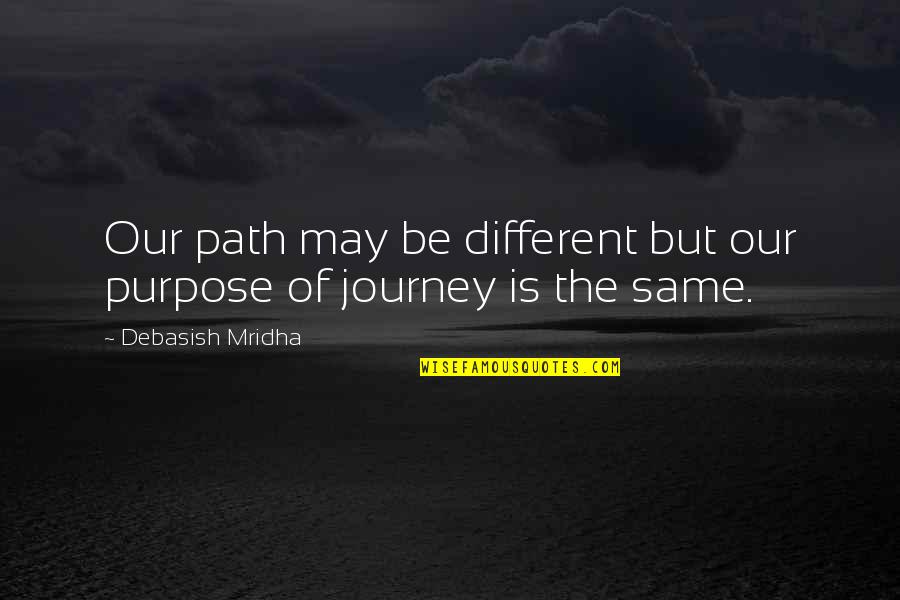 Love Is Purpose Of Life Quotes By Debasish Mridha: Our path may be different but our purpose Love Is Purpose Of Life Quotes By Debasish Mridha: Our path may be different but our purpose