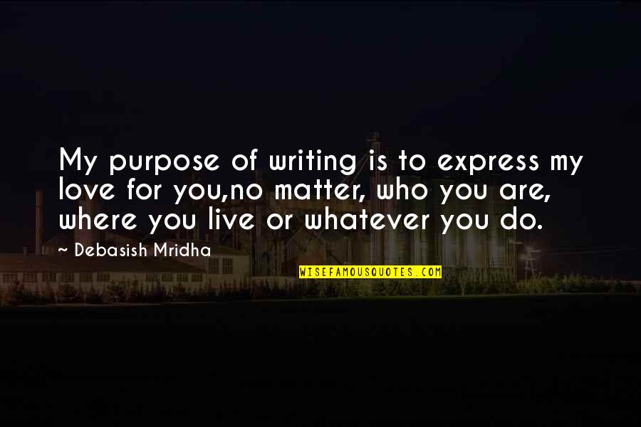 Love Is Purpose Of Life Quotes By Debasish Mridha: My purpose of writing is to express my