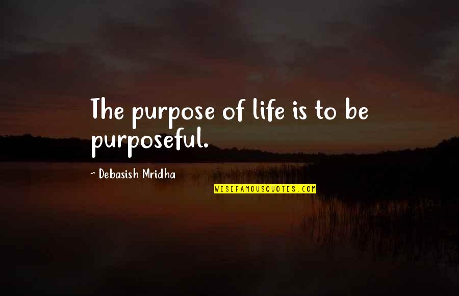 Love Is Purpose Of Life Quotes By Debasish Mridha: The purpose of life is to be purposeful.