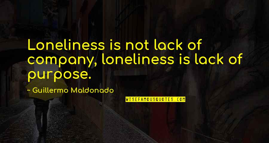 Love Is Purpose Of Life Quotes By Guillermo Maldonado: Loneliness is not lack of company, loneliness is Love Is Purpose Of Life Quotes By Guillermo Maldonado: Loneliness is not lack of company, loneliness is
